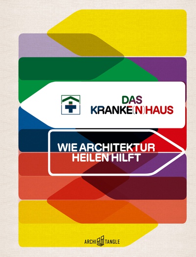 Das Kranke(n)haus – Wie Architektur heilen hilft / Building to Heal. New Architecture for Hospitals