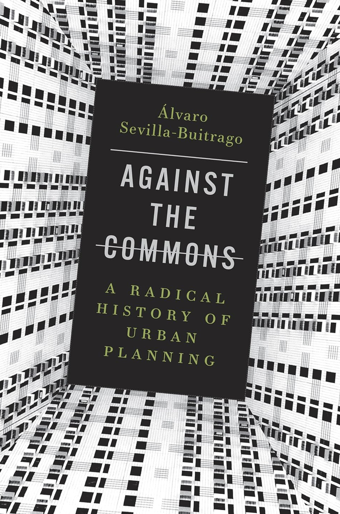 Buchcover:Against the Commons: A Radical History of Urban Planning,  Álvaro Sevilla-Buitrago, 2022